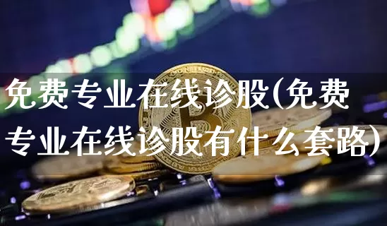 免费专业在线诊股(免费专业在线诊股有什么套路)_https://www.czytfl.com_期货走势_第1张