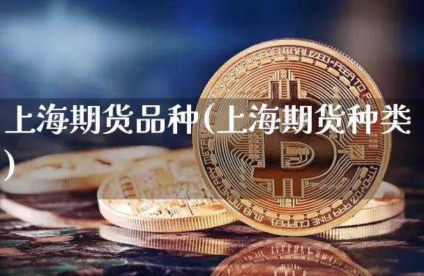 上海期货品种(上海期货种类)_https://www.czytfl.com_期货交易_第1张