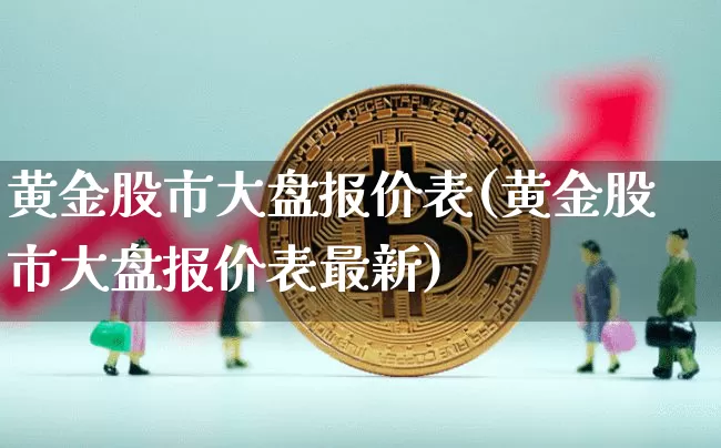 黄金股市大盘报价表(黄金股市大盘报价表最新)_https://www.czytfl.com_期货行情_第1张