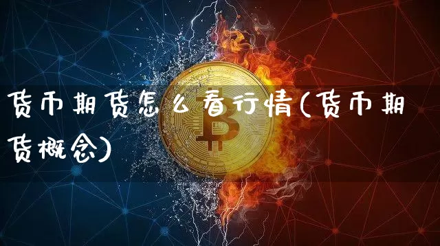 货币期货怎么看行情(货币期货概念)_https://www.czytfl.com_期货价格_第1张