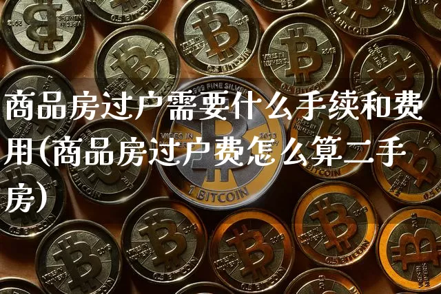 商品房过户需要什么手续和费用(商品房过户费怎么算二手房)_https://www.czytfl.com_期货行情_第1张