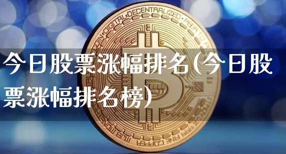 今日股票涨幅排名(今日股票涨幅排名榜)_https://www.czytfl.com_期货价格_第1张
