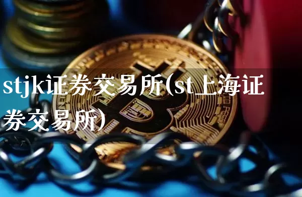 stjk证券交易所(st上海证券交易所)_https://www.czytfl.com_期货_第1张