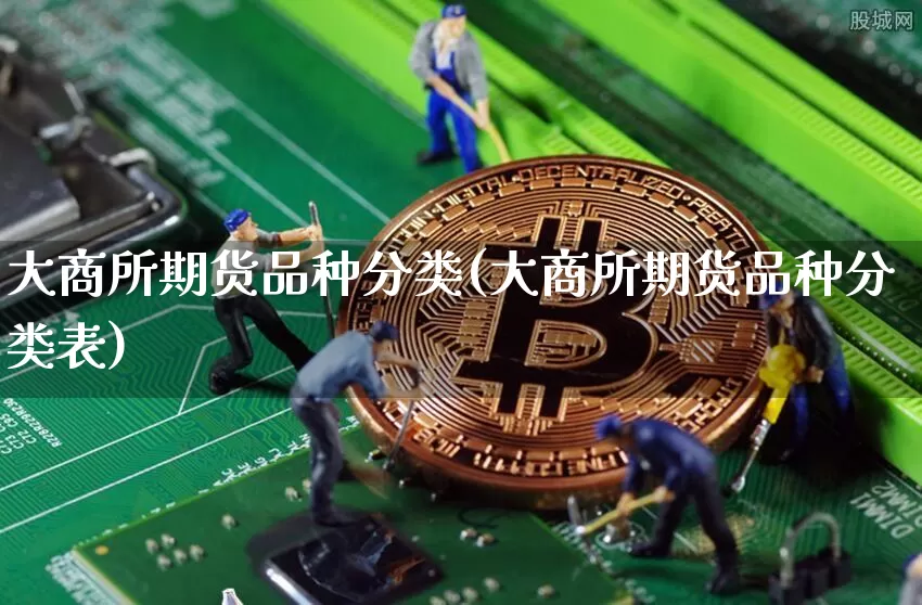 大商所期货品种分类(大商所期货品种分类表)_https://www.czytfl.com_期货行情_第1张
