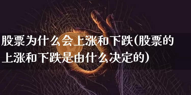 股票为什么会上涨和下跌(股票的上涨和下跌是由什么决定的)_https://www.czytfl.com_期货走势_第1张