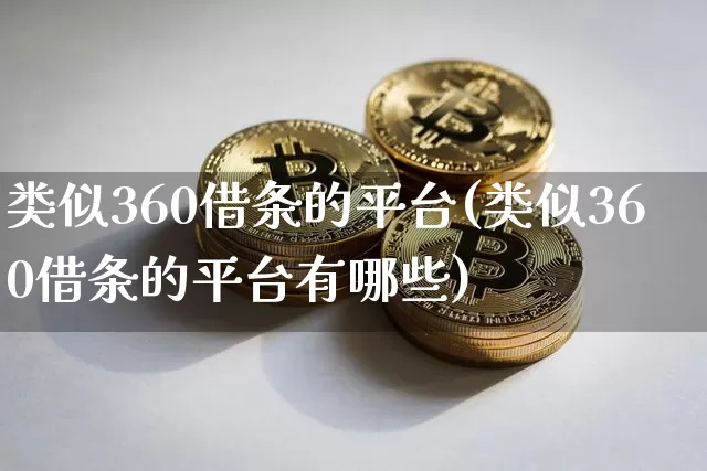 类似360借条的平台(类似360借条的平台有哪些)_https://www.czytfl.com_期货价格_第1张