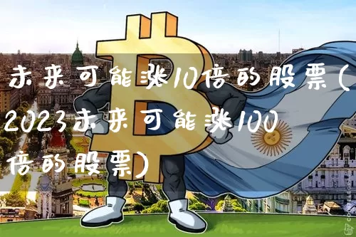 未来可能涨10倍的股票(2023未来可能涨100倍的股票)_https://www.czytfl.com_期货价格_第1张