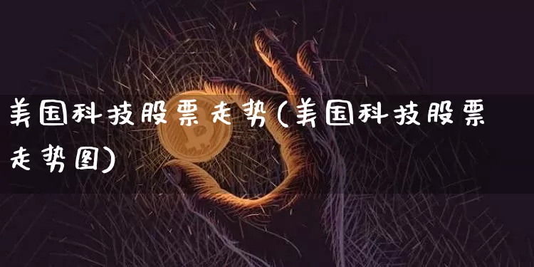 美国科技股票走势(美国科技股票走势图)_https://www.czytfl.com_期货_第1张