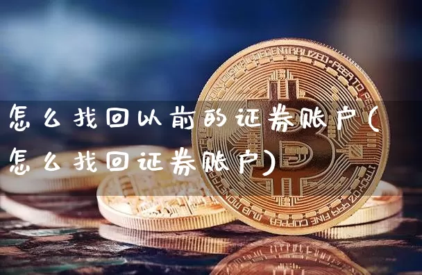 怎么找回以前的证券账户(怎么找回证券账户)_https://www.czytfl.com_期货_第1张