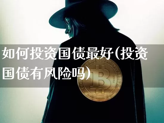 如何投资国债最好(投资国债有风险吗)_https://www.czytfl.com_期货价格_第1张