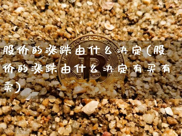 股价的涨跌由什么决定(股价的涨跌由什么决定有买有卖)_https://www.czytfl.com_期货走势_第1张