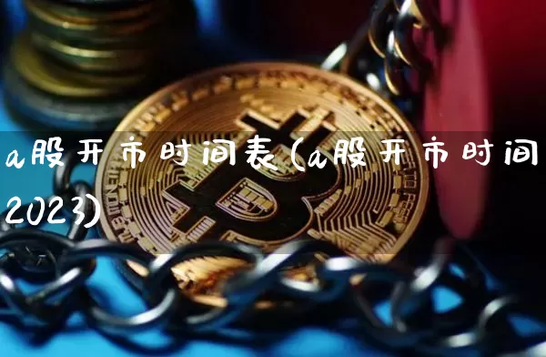 a股开市时间表(a股开市时间表2023)_https://www.czytfl.com_期货走势_第1张