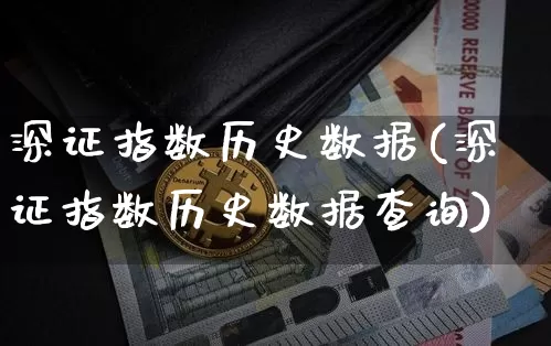 深证指数历史数据(深证指数历史数据查询)_https://www.czytfl.com_期货走势_第1张