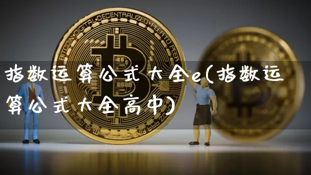 指数运算公式大全e(指数运算公式大全高中)_https://www.czytfl.com_期货价格_第1张