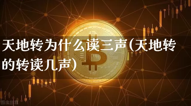 天地转为什么读三声(天地转的转读几声)_https://www.czytfl.com_期货走势_第1张