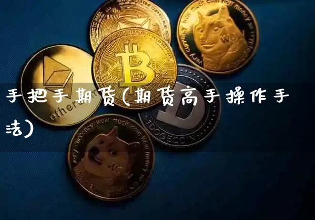 手把手期货(期货高手操作手法)_https://www.czytfl.com_期货交易_第1张