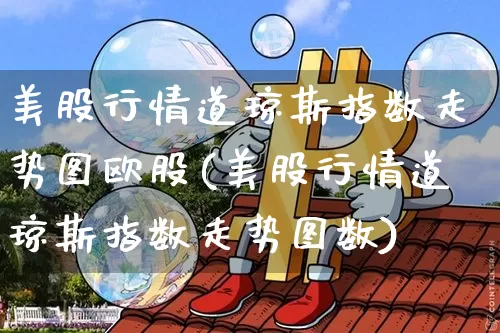 美股行情道琼斯指数走势图欧股(美股行情道琼斯指数走势图数)_https://www.czytfl.com_期货行情_第1张