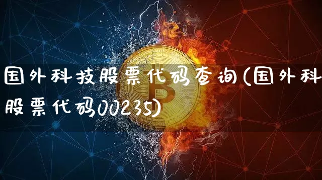 国外科技股票代码查询(国外科技股票代码00235)_https://www.czytfl.com_期货走势_第1张