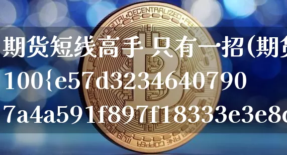 期货短线高手 只有一招(期货超级短线100%成功)_https://www.czytfl.com_期货走势_第1张