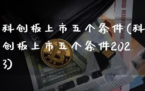 科创板上市五个条件(科创板上市五个条件2023)_https://www.czytfl.com_期货走势_第1张