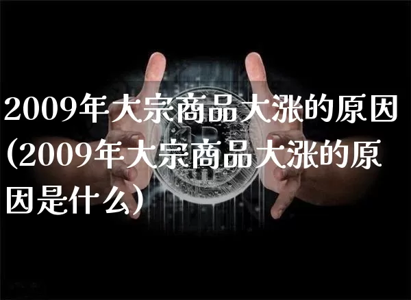 2009年大宗商品大涨的原因(2009年大宗商品大涨的原因是什么)_https://www.czytfl.com_期货价格_第1张
