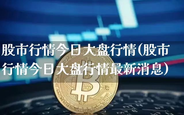 股市行情今日大盘行情(股市行情今日大盘行情最新消息)_https://www.czytfl.com_期货价格_第1张