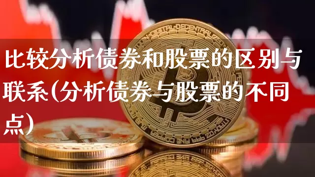 比较分析债券和股票的区别与联系(分析债券与股票的不同点)_https://www.czytfl.com_期货行情_第1张