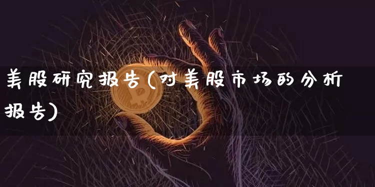 美股研究报告(对美股市场的分析报告)_https://www.czytfl.com_期货价格_第1张