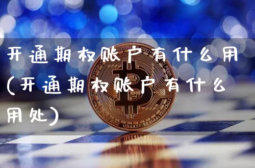 开通期权账户有什么用(开通期权账户有什么用处)_https://www.czytfl.com_期货走势_第1张