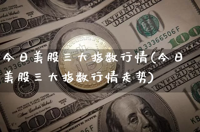 今日美股三大指数行情(今日美股三大指数行情走势)_https://www.czytfl.com_期货走势_第1张