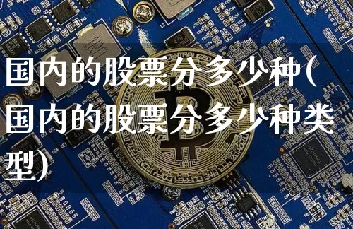 国内的股票分多少种(国内的股票分多少种类型)_https://www.czytfl.com_期货价格_第1张