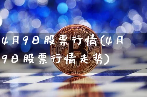 4月9日股票行情(4月9日股票行情走势)_https://www.czytfl.com_期货_第1张
