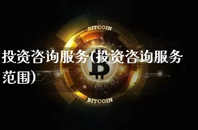 投资咨询服务(投资咨询服务范围)_https://www.czytfl.com_期货价格_第1张