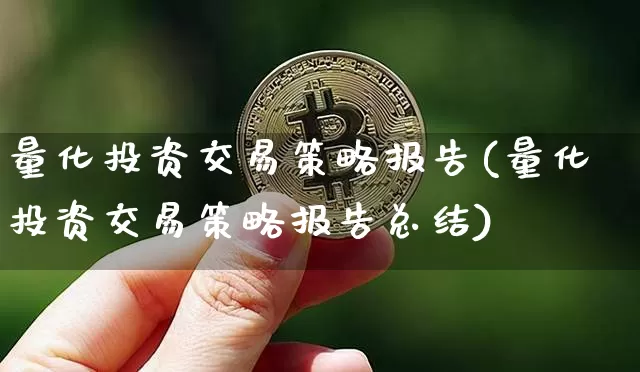 量化投资交易策略报告(量化投资交易策略报告总结)_https://www.czytfl.com_期货价格_第1张