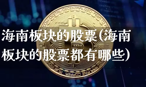 海南板块的股票(海南板块的股票都有哪些)_https://www.czytfl.com_期货_第1张