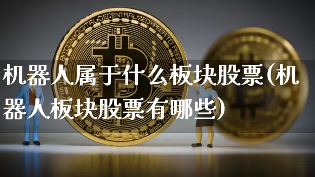 机器人属于什么板块股票(机器人板块股票有哪些)_https://www.czytfl.com_期货_第1张