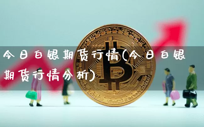今日白银期货行情(今日白银期货行情分析)_https://www.czytfl.com_期货走势_第1张