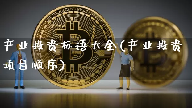 产业投资标语大全(产业投资项目顺序)_https://www.czytfl.com_期货走势_第1张