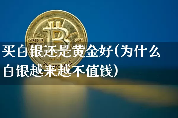买白银还是黄金好(为什么白银越来越不值钱)_https://www.czytfl.com_期货行情_第1张