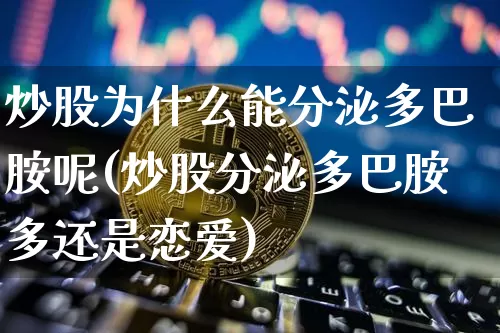 炒股为什么能分泌多巴胺呢(炒股分泌多巴胺多还是恋爱)_https://www.czytfl.com_期货_第1张