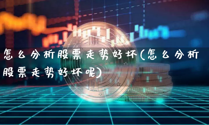 怎么分析股票走势好坏(怎么分析股票走势好坏呢)_https://www.czytfl.com_期货行情_第1张
