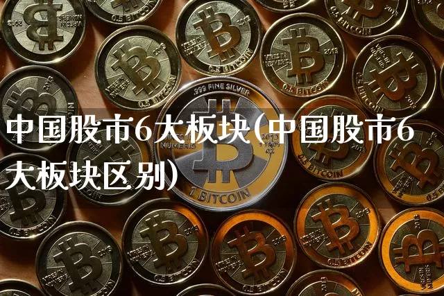 中国股市6大板块(中国股市6大板块区别)_https://www.czytfl.com_期货行情_第1张