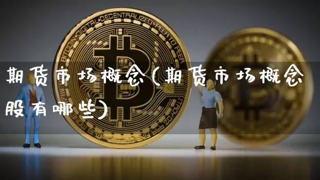 期货市场概念(期货市场概念股有哪些)_https://www.czytfl.com_期货走势_第1张