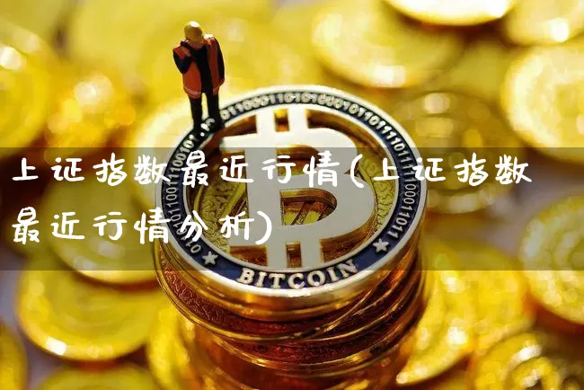 上证指数最近行情(上证指数最近行情分析)_https://www.czytfl.com_期货走势_第1张