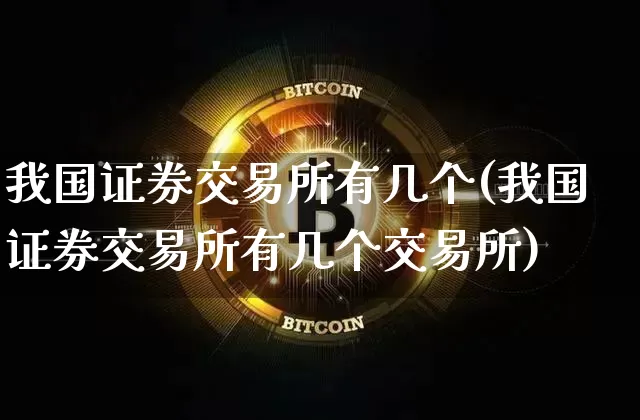 我国证券交易所有几个(我国证券交易所有几个交易所)_https://www.czytfl.com_期货价格_第1张