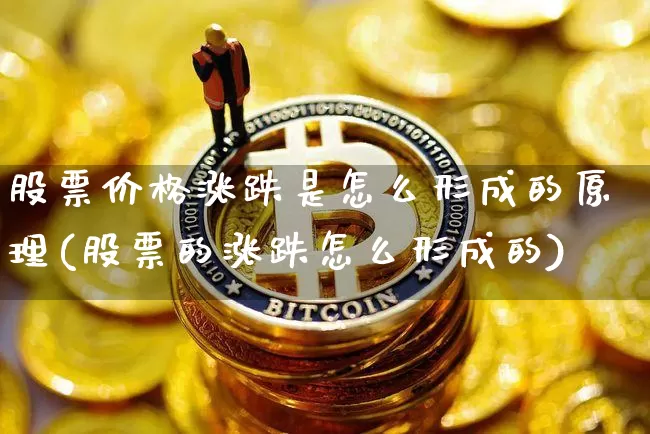股票价格涨跌是怎么形成的原理(股票的涨跌怎么形成的)_https://www.czytfl.com_期货_第1张