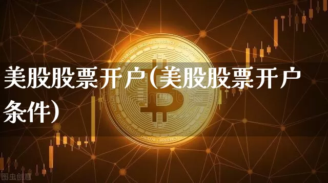 美股股票开户(美股股票开户条件)_https://www.czytfl.com_期货走势_第1张
