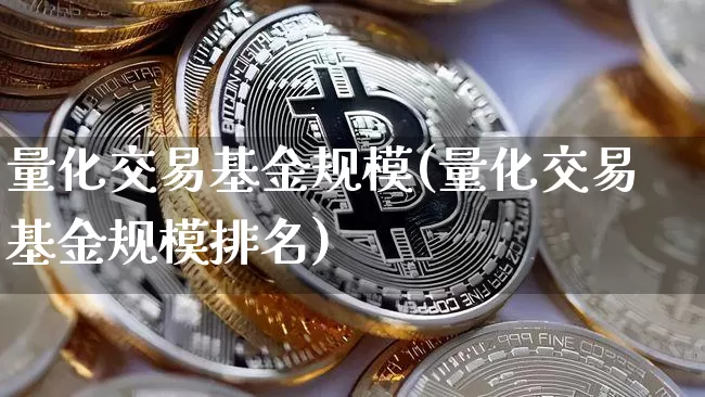 量化交易基金规模(量化交易基金规模排名)_https://www.czytfl.com_期货走势_第1张