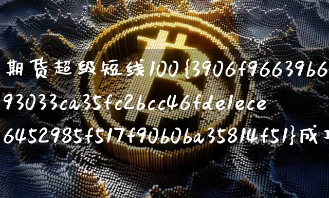 期货超级短线100%成功(期货超级短线100%成功指标公式是什么?)_https://www.czytfl.com_期货价格_第1张