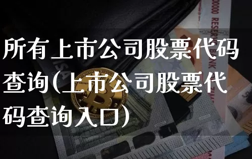 所有上市公司股票代码查询(上市公司股票代码查询入口)_https://www.czytfl.com_期货_第1张